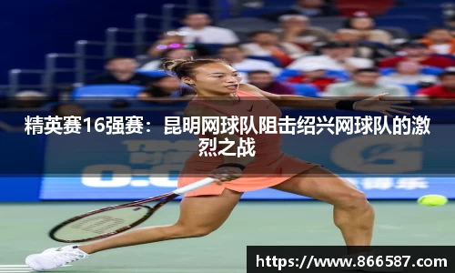 精英赛16强赛：昆明网球队阻击绍兴网球队的激烈之战