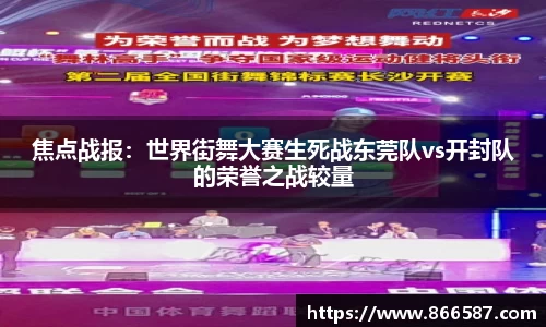 焦点战报：世界街舞大赛生死战东莞队vs开封队的荣誉之战较量