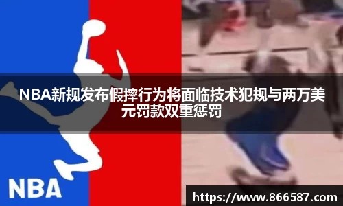NBA新规发布假摔行为将面临技术犯规与两万美元罚款双重惩罚