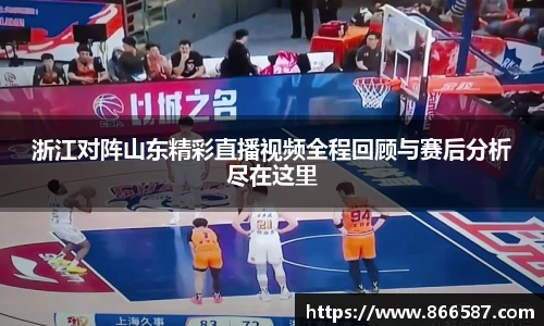 浙江对阵山东精彩直播视频全程回顾与赛后分析尽在这里