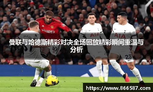 曼联与哈德斯精彩对决全场回放精彩瞬间重温与分析