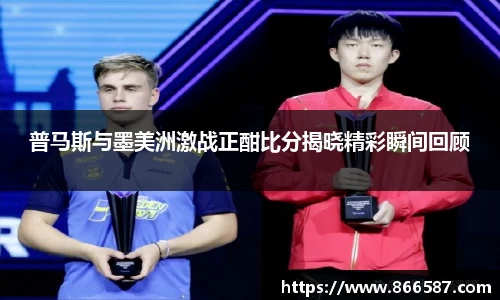 普马斯与墨美洲激战正酣比分揭晓精彩瞬间回顾