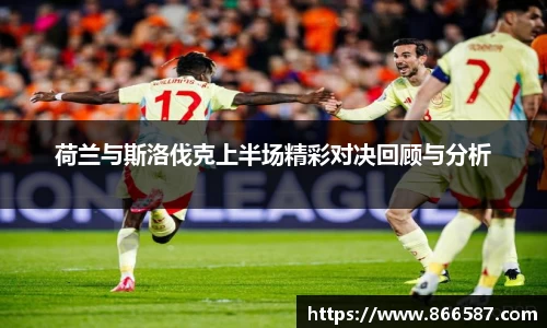 荷兰与斯洛伐克上半场精彩对决回顾与分析